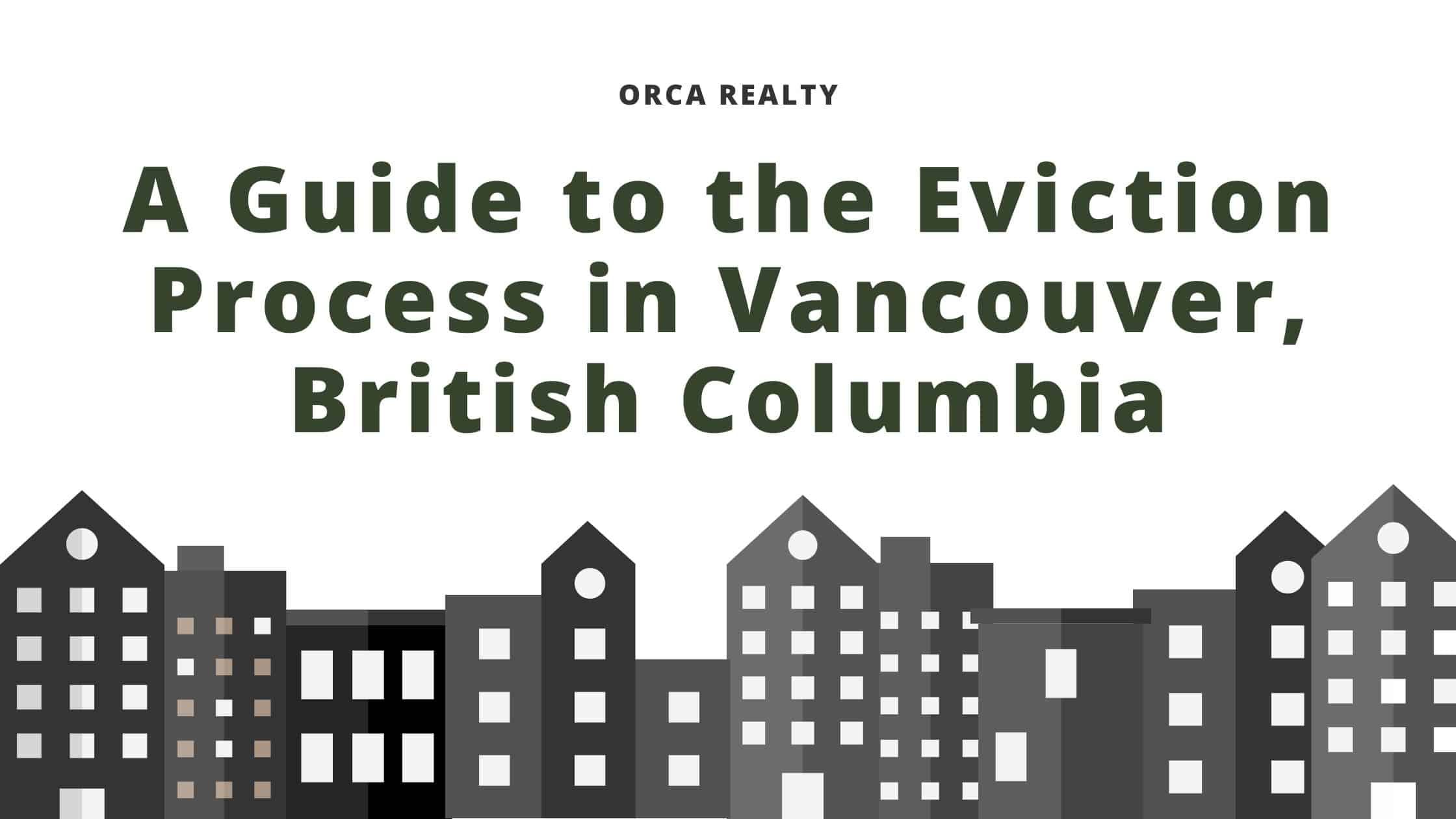 Orca Realty Inc. Vancouver eviction process guide, British Columbia, property management, rental housing laws in Vancouver.